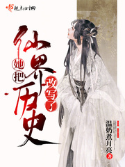 她把仙界历史改写了小说全本阅读