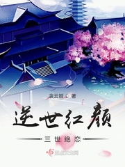 逆世红颜:三世绝恋小说免费阅读无弹窗